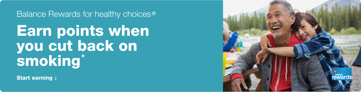 Balance Rewards for healthy choices.(R) Earn points when you cut back on smoking.* Start earning.