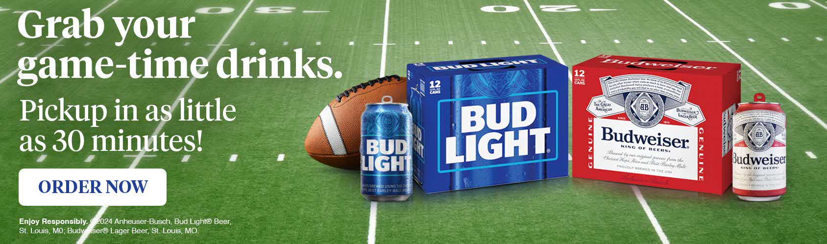 Grab your game-time drinks. Pickup in as little as 30 minutes! Order now. Enjoy responsibly. (C)2024 Anheuser-Busch, Bud Light(R) beer, St. Louis, MO; Budwiser(R) Lager beer, St. Louis, MO.